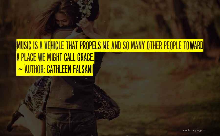 Cathleen Falsani Quotes: Music Is A Vehicle That Propels Me And So Many Other People Toward A Place We Might Call Grace.