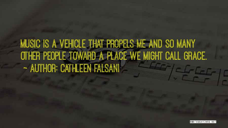 Cathleen Falsani Quotes: Music Is A Vehicle That Propels Me And So Many Other People Toward A Place We Might Call Grace.