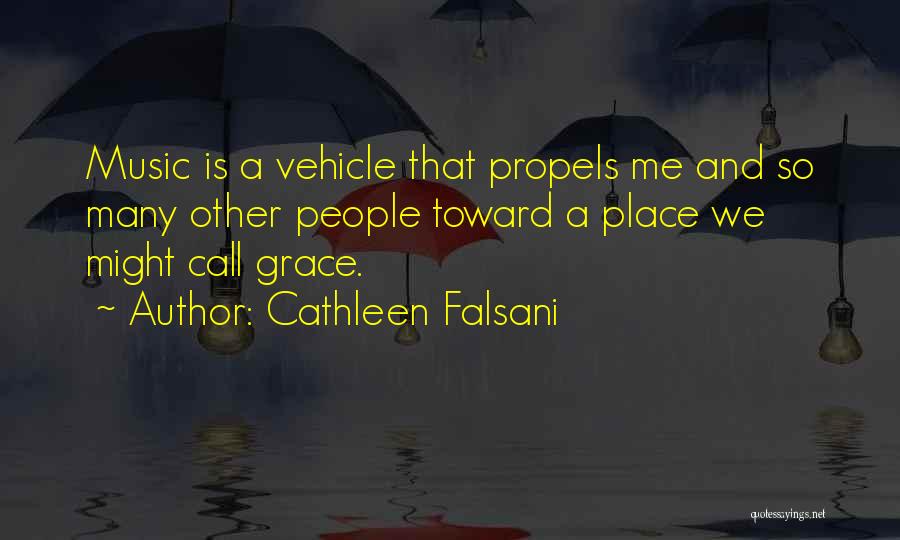 Cathleen Falsani Quotes: Music Is A Vehicle That Propels Me And So Many Other People Toward A Place We Might Call Grace.