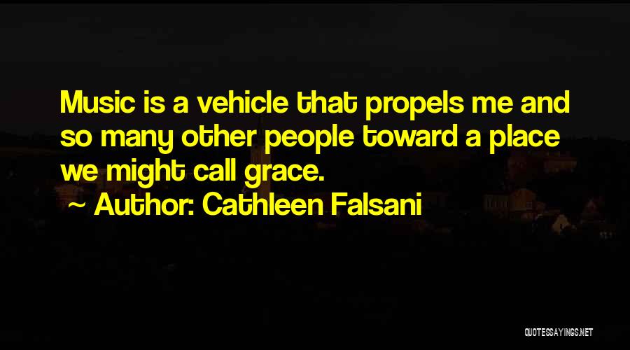 Cathleen Falsani Quotes: Music Is A Vehicle That Propels Me And So Many Other People Toward A Place We Might Call Grace.