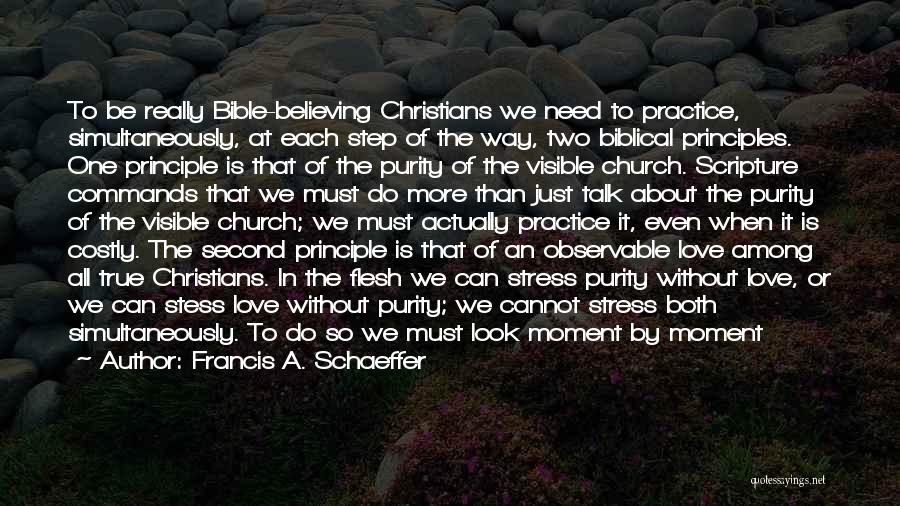 Francis A. Schaeffer Quotes: To Be Really Bible-believing Christians We Need To Practice, Simultaneously, At Each Step Of The Way, Two Biblical Principles. One