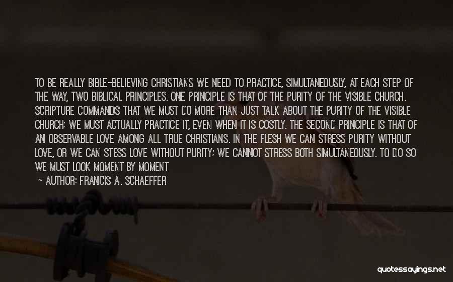 Francis A. Schaeffer Quotes: To Be Really Bible-believing Christians We Need To Practice, Simultaneously, At Each Step Of The Way, Two Biblical Principles. One