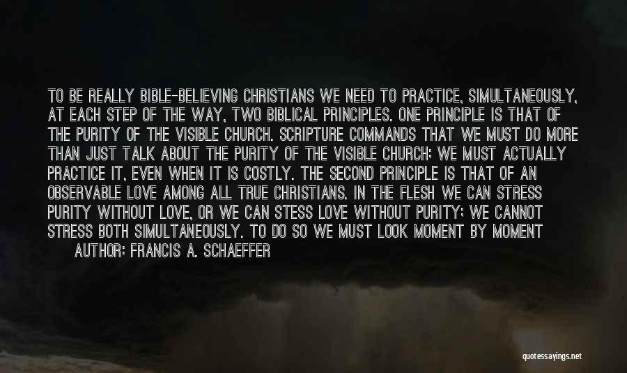 Francis A. Schaeffer Quotes: To Be Really Bible-believing Christians We Need To Practice, Simultaneously, At Each Step Of The Way, Two Biblical Principles. One
