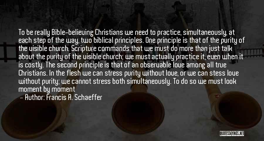 Francis A. Schaeffer Quotes: To Be Really Bible-believing Christians We Need To Practice, Simultaneously, At Each Step Of The Way, Two Biblical Principles. One