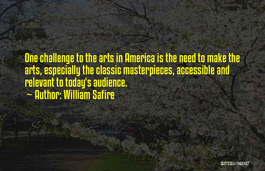 William Safire Quotes: One Challenge To The Arts In America Is The Need To Make The Arts, Especially The Classic Masterpieces, Accessible And