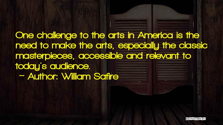 William Safire Quotes: One Challenge To The Arts In America Is The Need To Make The Arts, Especially The Classic Masterpieces, Accessible And