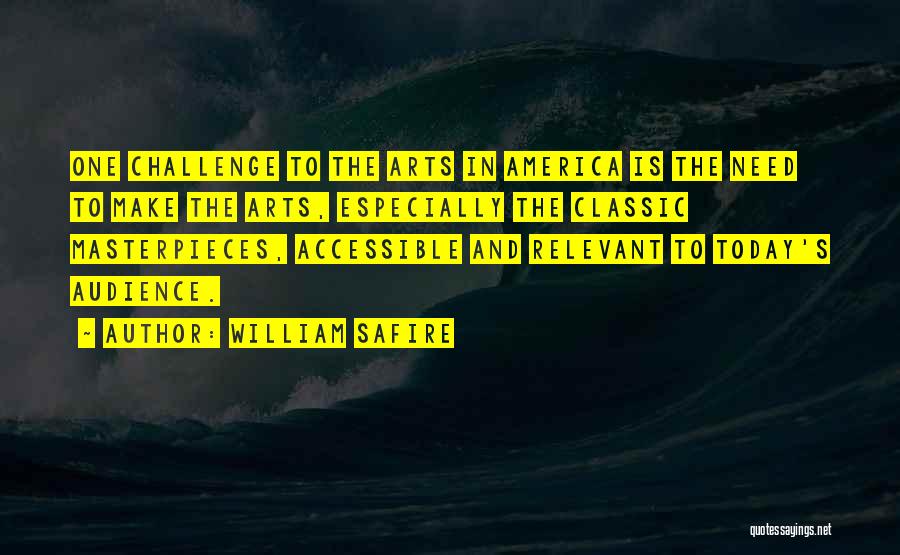 William Safire Quotes: One Challenge To The Arts In America Is The Need To Make The Arts, Especially The Classic Masterpieces, Accessible And