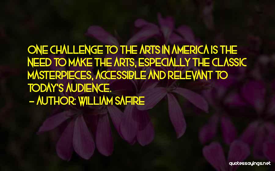 William Safire Quotes: One Challenge To The Arts In America Is The Need To Make The Arts, Especially The Classic Masterpieces, Accessible And