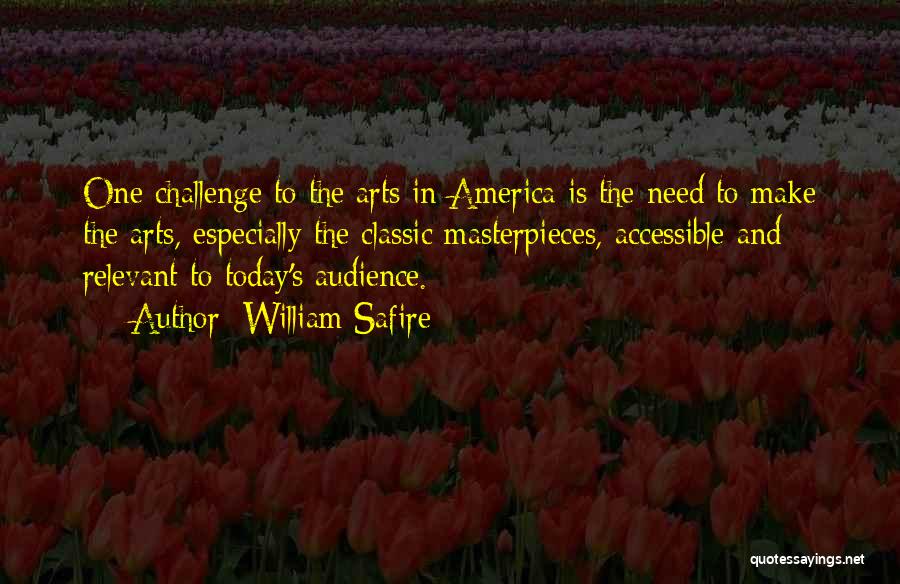 William Safire Quotes: One Challenge To The Arts In America Is The Need To Make The Arts, Especially The Classic Masterpieces, Accessible And