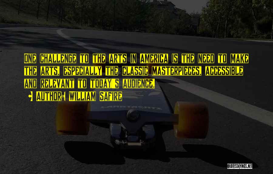 William Safire Quotes: One Challenge To The Arts In America Is The Need To Make The Arts, Especially The Classic Masterpieces, Accessible And