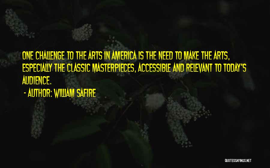 William Safire Quotes: One Challenge To The Arts In America Is The Need To Make The Arts, Especially The Classic Masterpieces, Accessible And