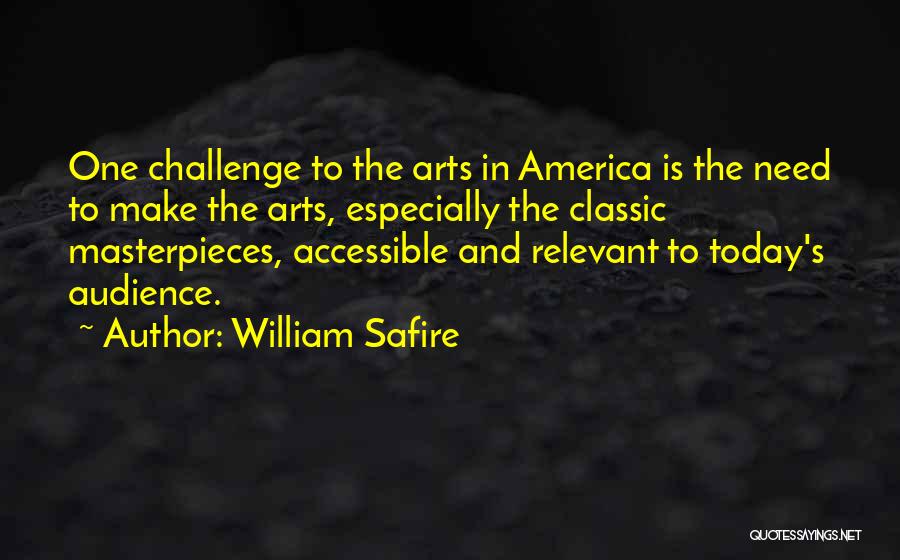 William Safire Quotes: One Challenge To The Arts In America Is The Need To Make The Arts, Especially The Classic Masterpieces, Accessible And