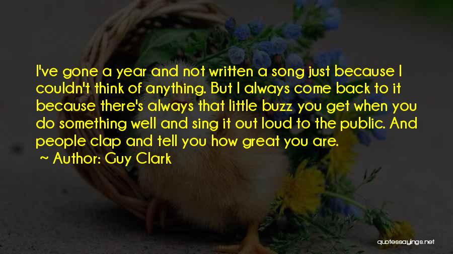 Guy Clark Quotes: I've Gone A Year And Not Written A Song Just Because I Couldn't Think Of Anything. But I Always Come