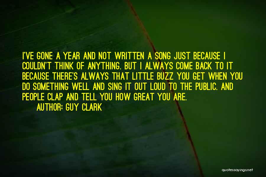 Guy Clark Quotes: I've Gone A Year And Not Written A Song Just Because I Couldn't Think Of Anything. But I Always Come