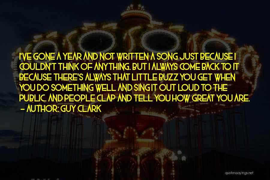 Guy Clark Quotes: I've Gone A Year And Not Written A Song Just Because I Couldn't Think Of Anything. But I Always Come