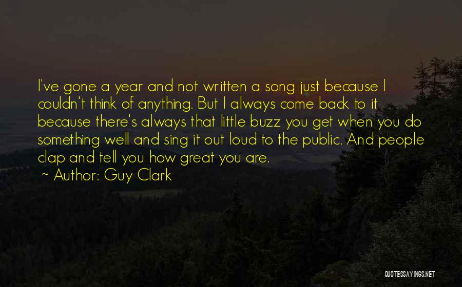 Guy Clark Quotes: I've Gone A Year And Not Written A Song Just Because I Couldn't Think Of Anything. But I Always Come