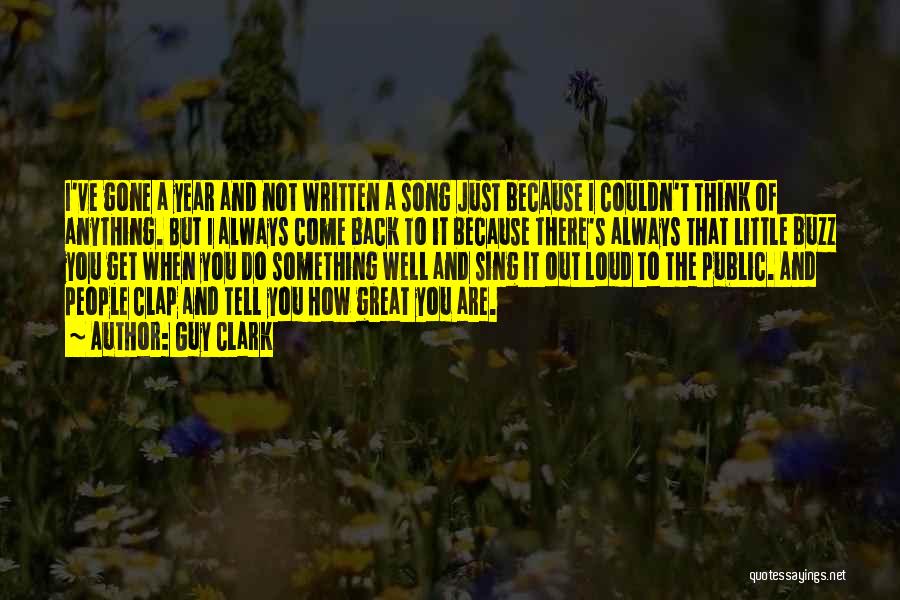 Guy Clark Quotes: I've Gone A Year And Not Written A Song Just Because I Couldn't Think Of Anything. But I Always Come