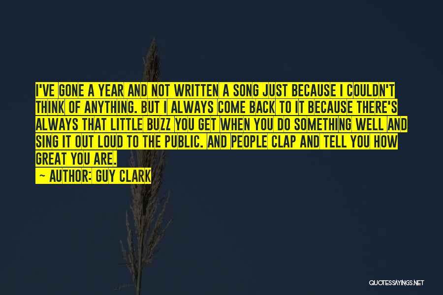 Guy Clark Quotes: I've Gone A Year And Not Written A Song Just Because I Couldn't Think Of Anything. But I Always Come