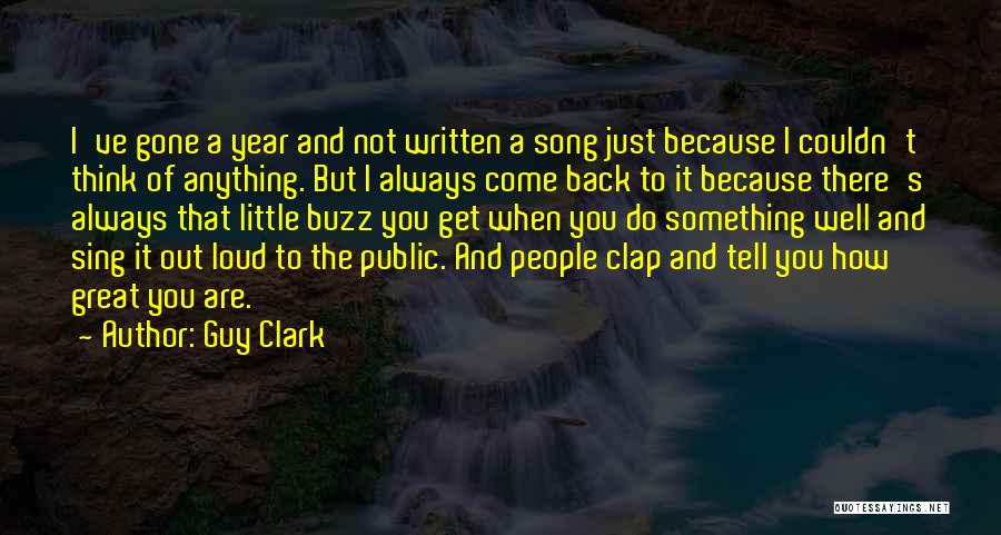 Guy Clark Quotes: I've Gone A Year And Not Written A Song Just Because I Couldn't Think Of Anything. But I Always Come