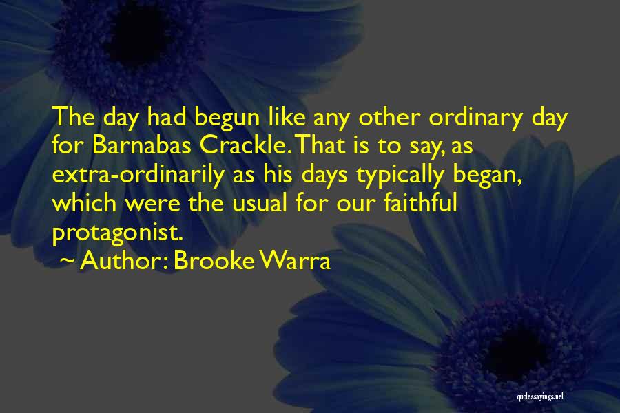 Brooke Warra Quotes: The Day Had Begun Like Any Other Ordinary Day For Barnabas Crackle. That Is To Say, As Extra-ordinarily As His