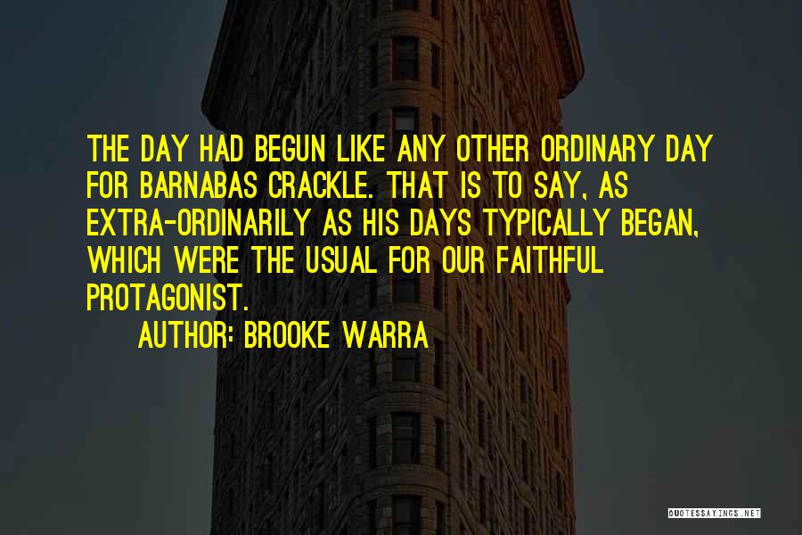 Brooke Warra Quotes: The Day Had Begun Like Any Other Ordinary Day For Barnabas Crackle. That Is To Say, As Extra-ordinarily As His