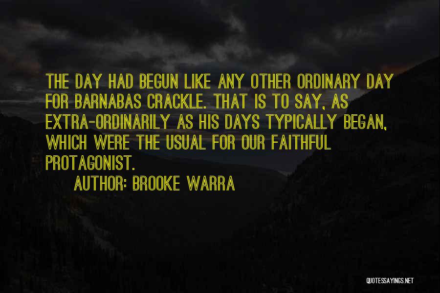 Brooke Warra Quotes: The Day Had Begun Like Any Other Ordinary Day For Barnabas Crackle. That Is To Say, As Extra-ordinarily As His