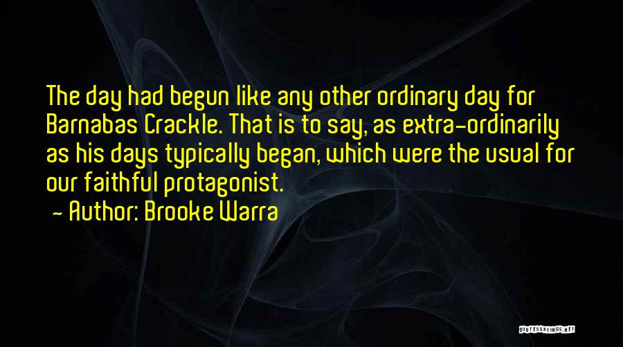 Brooke Warra Quotes: The Day Had Begun Like Any Other Ordinary Day For Barnabas Crackle. That Is To Say, As Extra-ordinarily As His