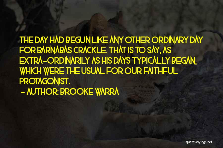 Brooke Warra Quotes: The Day Had Begun Like Any Other Ordinary Day For Barnabas Crackle. That Is To Say, As Extra-ordinarily As His