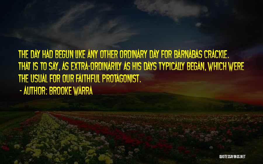 Brooke Warra Quotes: The Day Had Begun Like Any Other Ordinary Day For Barnabas Crackle. That Is To Say, As Extra-ordinarily As His