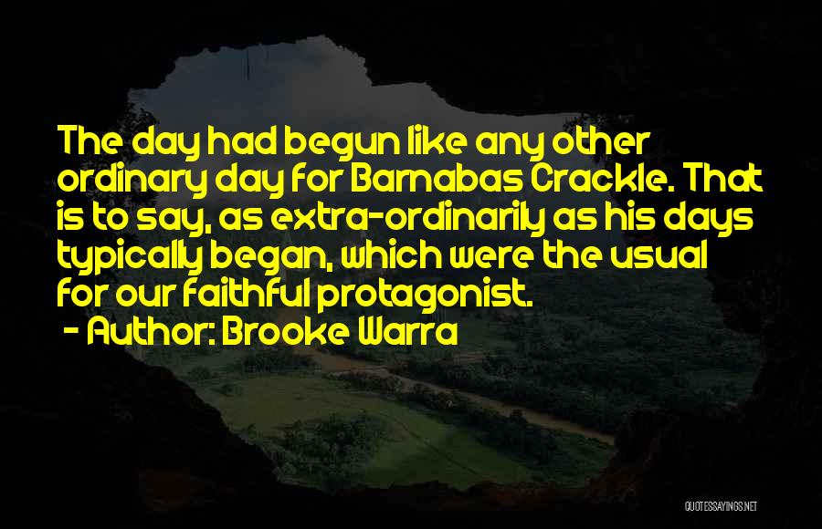 Brooke Warra Quotes: The Day Had Begun Like Any Other Ordinary Day For Barnabas Crackle. That Is To Say, As Extra-ordinarily As His