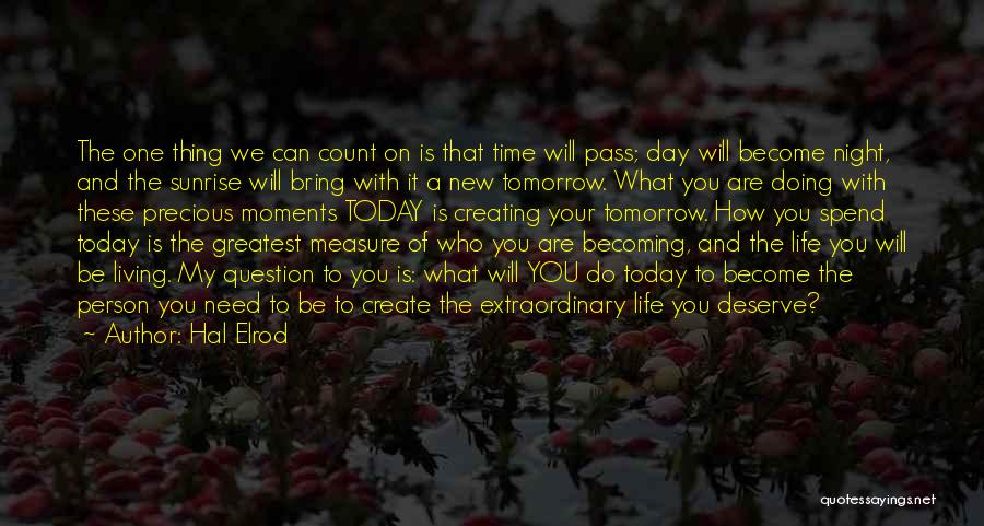 Hal Elrod Quotes: The One Thing We Can Count On Is That Time Will Pass; Day Will Become Night, And The Sunrise Will