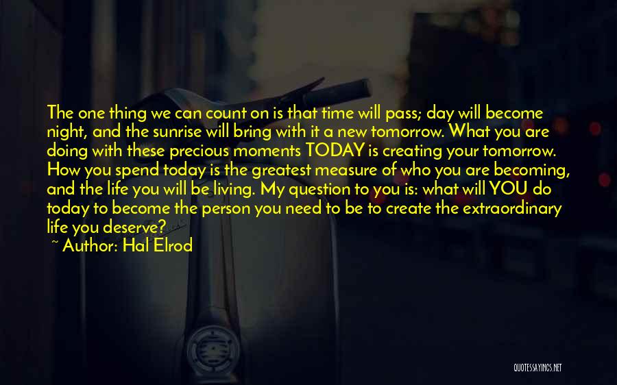 Hal Elrod Quotes: The One Thing We Can Count On Is That Time Will Pass; Day Will Become Night, And The Sunrise Will