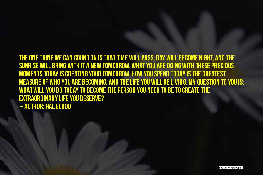 Hal Elrod Quotes: The One Thing We Can Count On Is That Time Will Pass; Day Will Become Night, And The Sunrise Will