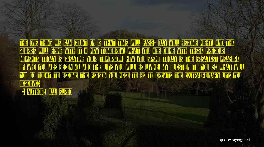 Hal Elrod Quotes: The One Thing We Can Count On Is That Time Will Pass; Day Will Become Night, And The Sunrise Will