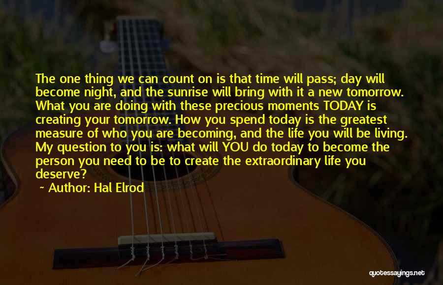 Hal Elrod Quotes: The One Thing We Can Count On Is That Time Will Pass; Day Will Become Night, And The Sunrise Will