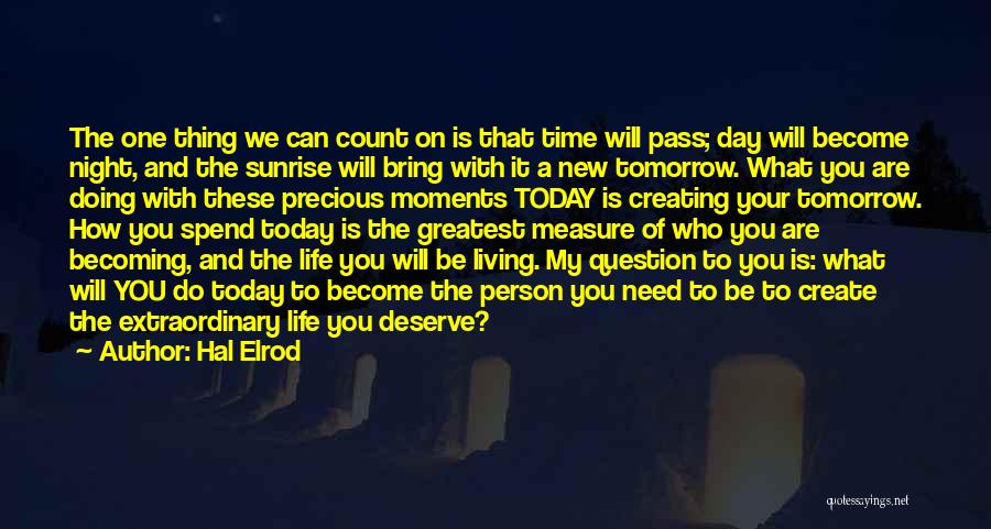 Hal Elrod Quotes: The One Thing We Can Count On Is That Time Will Pass; Day Will Become Night, And The Sunrise Will