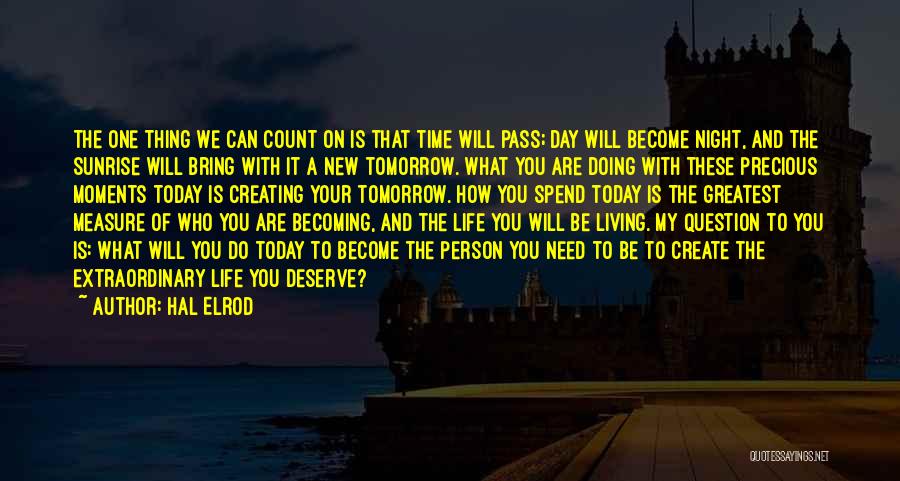 Hal Elrod Quotes: The One Thing We Can Count On Is That Time Will Pass; Day Will Become Night, And The Sunrise Will