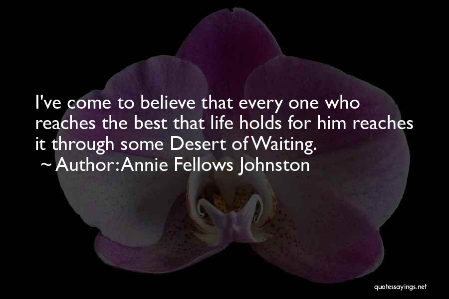 Annie Fellows Johnston Quotes: I've Come To Believe That Every One Who Reaches The Best That Life Holds For Him Reaches It Through Some
