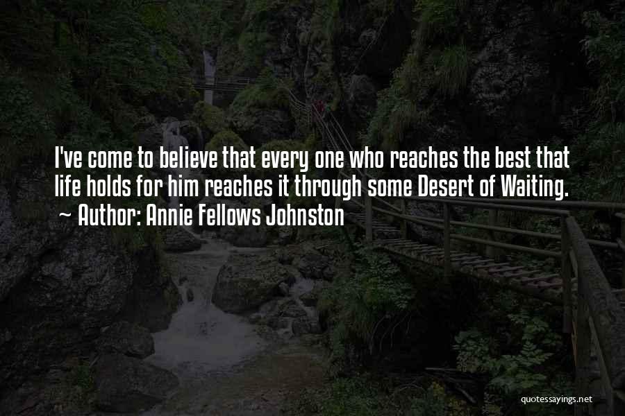 Annie Fellows Johnston Quotes: I've Come To Believe That Every One Who Reaches The Best That Life Holds For Him Reaches It Through Some