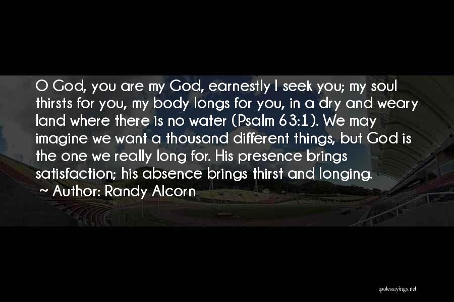 Randy Alcorn Quotes: O God, You Are My God, Earnestly I Seek You; My Soul Thirsts For You, My Body Longs For You,