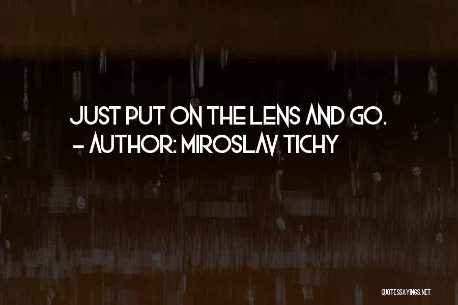 Miroslav Tichy Quotes: Just Put On The Lens And Go.