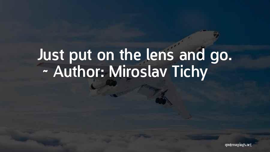 Miroslav Tichy Quotes: Just Put On The Lens And Go.