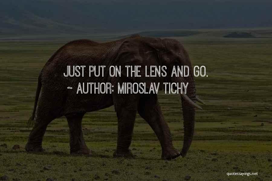 Miroslav Tichy Quotes: Just Put On The Lens And Go.