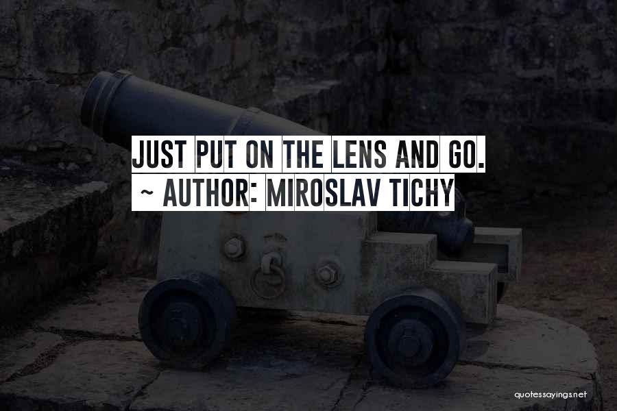 Miroslav Tichy Quotes: Just Put On The Lens And Go.