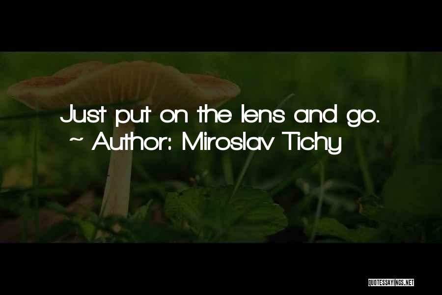 Miroslav Tichy Quotes: Just Put On The Lens And Go.