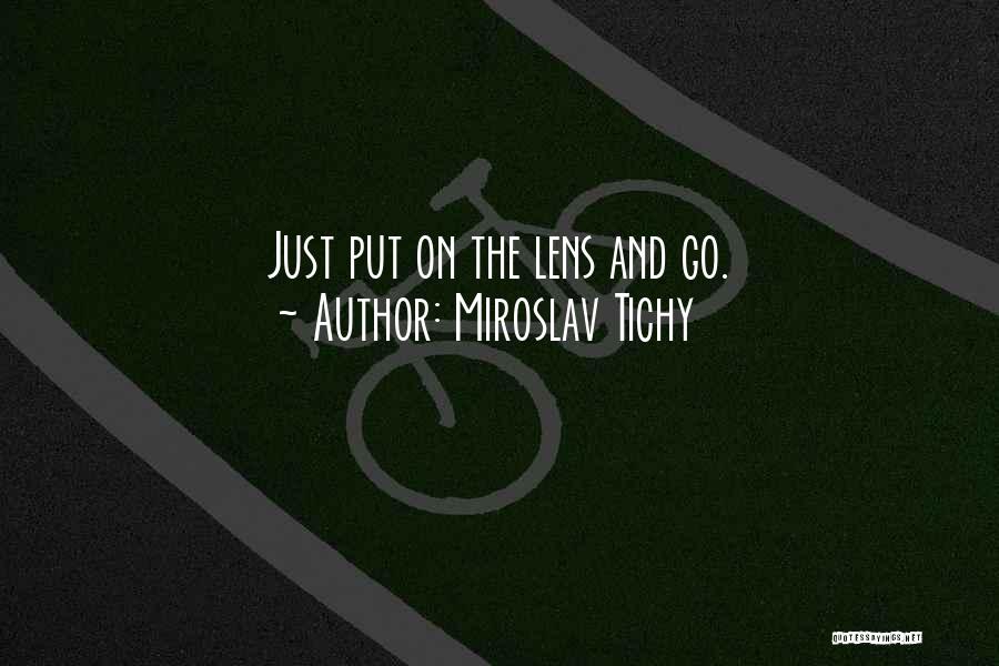 Miroslav Tichy Quotes: Just Put On The Lens And Go.