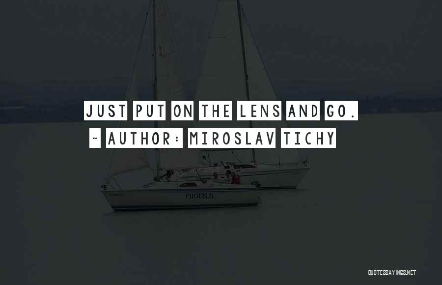 Miroslav Tichy Quotes: Just Put On The Lens And Go.