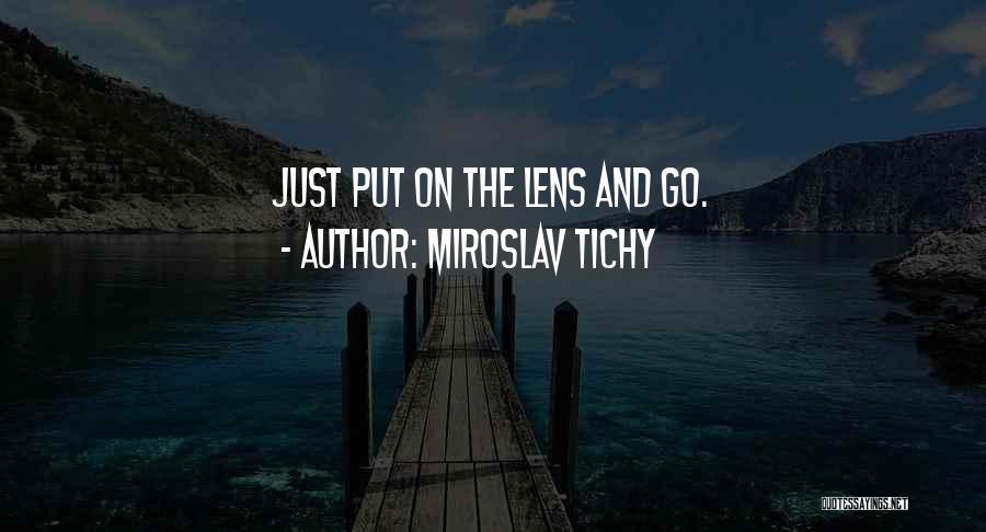 Miroslav Tichy Quotes: Just Put On The Lens And Go.