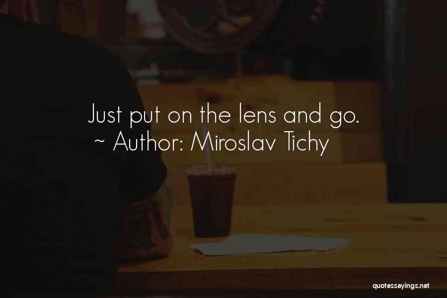 Miroslav Tichy Quotes: Just Put On The Lens And Go.