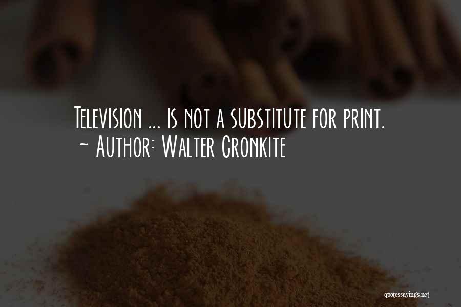 Walter Cronkite Quotes: Television ... Is Not A Substitute For Print.